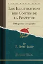 Les Illustrations des Contes de la Fontaine. Bibliographie Iconographie (Classic Reprint) - A. Hédé-Haüy