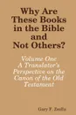 Why Are These Books in the Bible and Not Others.. Volume One - A Translator.s Perspective on the Canon of the Old Testament - Gary F. Zeolla