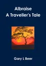 Albraise A Traveller.s Tale - Gary L Beer