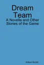 Dream Team. A Novella and Other Stories of the Game - William McGill