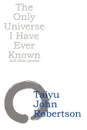 The Only Universe I Have Ever Known - Taiyu John Robertson