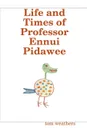 Life and Times of Professor Ennui Pidawee - Tom Weathers
