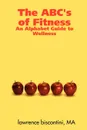 The ABC.s of Fitness. An Alphabet Guide to Wellness - Ma Lawrence Biscontini