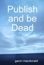 Publish and be Dead - gavin macdonald