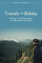 Travels with Bobby. Hiking in the Mountains of the American West - Brooks Eason