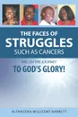 The Faces of Struggles Such as Cancers Are On the Journey to God.s Glory. - Alfancena Millicent Barrett