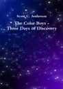 The Colar Boys - Three Days of Discovery - Scott C. Anderson