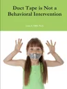 Duct Tape is Not a Behavioral Intervention - Ph.D. Laura A. Riffel