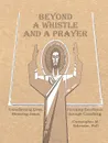 Beyond a Whistle and a Prayer. Transforming Lives, Pursuing Excellence, Honoring Jesus through Coaching - PhD. Christopher M. Schrader