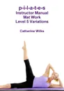 p-i-l-a-t-e-s Instructor Manual Mat Work Level 5 Variations - Catherine Wilks