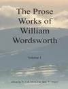 The Prose Works of William Wordsworth Volume 1 - W J B Owen