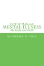 How to Manage Mental Illness. My Hope and Faith - Katherine M. Chin