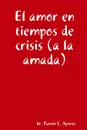 El amor en tiempos de crisis (a la amada) - Dr. Ramón L. Aponte