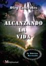 ALCANZANDO LA VIDA - Oleg Cañizales Pacheco