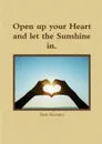 Open up your Heart and let the Sunshine in. - Tony Kearney