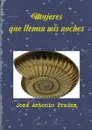 Mujeres que llenan mis noches - José Antonio Prades Villanueva