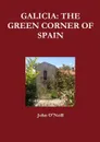 GALICIA. THE GREEN CORNER OF SPAIN - John O'Neill