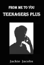 FROM ME TO YOU. TEENAGERS PLUS - Jackie Jacobs