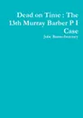 Dead on Time. The 13th Murray Barber P I Case - Julie Burns-Sweeney
