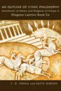 An Outline of Cynic Philosophy. Antisthenes of Athens and Diogenes of Sinope in Diogenes Laertius Book Six - Keith Seddon, C. D. Yonge