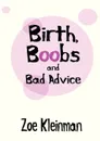 Birth, Boobs and Bad Advice - Zoe Kleinman