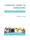 A Biblical Guide to Caregiving - David A. Jones