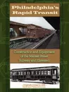 Philadelphia Rapid Transit. Construction and Equipment of the Market Street Subway and Elevated - Rapi Philadelphia Rapid Transit Company