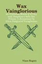 Wax Vainglorious. The Collected Works of Li L Boy and Josephine .s Baby Boy Volume 1; Envisioned by Vince Vanguard Vainglorious - Vietnamesence Rogers, Vince Rogers