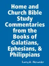 Home and Church Bible Study Commentaries from the Books of Galatians, Ephesians, . Philippians - Larry D. Alexander