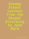 Sunday school lessons from the Gospel according to John Mark - Larry D. Alexander