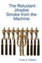 The Reluctant Jihadist. Smoke from the Machine - Umar A. Hassan