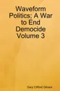 Waveform Politics; A War to End Democide Volume 3 - Gary Clifford Gibson