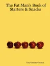 The Fat Man.s Book of Starters . Snacks - Tony Grumley-Grennan