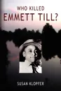 Who Killed Emmett Till - Susan Klopfer, M. Susan Klopfer