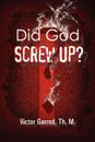 Did God Screw Up. - Th.M. Victor Garrod