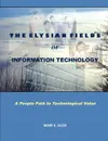 The Elysian Fields of Information Technology. A People Path to Technological Value. - MARK K. ALLEN