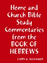 Home and Church Bible study commentaries from the Book of Hebrews - Larry D. Alexander