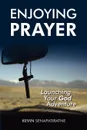 Enjoying Prayer. Launching Your God Adventure - Kevin Senapatiratne