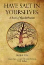 HAVE SALT IN YOURSELVES. A Book of QuakerPsalms - George Fox, T. H. S. Wallace