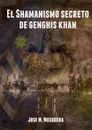 El Shamanismo secreto de Genghis Khan - JOSE MANUEL MOSQUERA