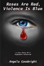 Roses Are Red, Violence Is Blue. A True Story of a Nightmare Valentine - Angela Goodnight