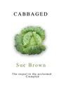 Cabbaged - Sue Brown