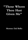 Those Whom Thou Hast Given Me - Moreno Dal Bello