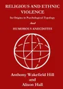 Religious and Ethnic Violence. Its Origins in Psychological Typology - Anthony Wakefield Hill