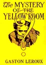 The Mystery of the Yellow Room - Gaston LeRoux