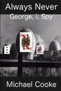 Always Never, George, i, Spy - Michael J Cooke