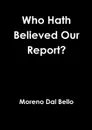 Who Hath Believed Our Report. - Moreno Dal Bello