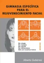 GIMNASIA ESPECIFICA  PARA EL REJUVENECIMIENTO FACIAL - Alberto Gutiérrez