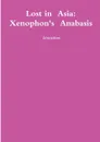 Lost in Asia. Xenophon.s Anabasis - Xenophon