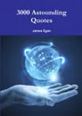 3000 Astounding Quotes - James Egan